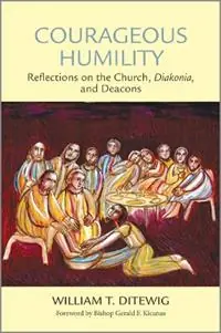 Courageous Humility Reflections on the Church, Diakonia, and Deacons - William T. Ditewig - Libro in lingua inglese - Paulist Press International,U.S. - Rechtstreeks Van De Fabrikant