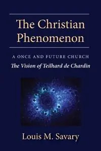 The Christian Phenomenon A Once and Future Church; the Vision of Teilhard de Chardin - Louis M. Savary - Libro in lingua inglese - Paulist Press International,U.S. - Korting