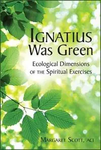 Express Levering Ignatius Was Green Ecological Dimensions of the Spiritual Exercises - Margaret Scott - Libro in lingua inglese - Paulist Press International,U.S. -