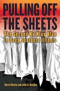 Bestseller Pulling off the Sheets The Second Ku Klux Klan in Deep Southern Illinois - Darrel Dexter - John A. Beadles - Libro in lingua inglese - Southern Illinois University Press -