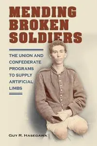 Dagaanbieding Mending Broken Soldiers The Union and Confederate Programs to Supply Artificial Limbs - Guy R. Hasegawa - Libro in lingua inglese - Southern Illinois University Press -