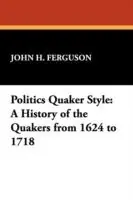Politics Quaker Style A History of the Quakers from 1624 to 1718 - John H. Ferguson - Libro in lingua inglese - Wildside Press - Shop Nu