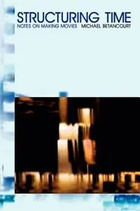 Structuring Time Notes on Making Movies - Michael Betancourt - Libro in lingua inglese - Wildside Press - Goedkoop