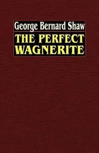 The Perfect Wagnerite A Commentary on the Ring of the Niblungs - George Bernard Shaw - Libro in lingua inglese - Wildside Press - Uitverkoop