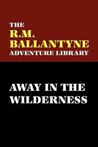Gratis Retour Away in the Wilderness - R., M. Ballantyne - Libro in lingua inglese - Wildside Press -
