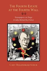 The Fourth Estate at the Fourth Wall Newspapers on Stage in July Monarchy France - Cary Hollinshead-Strick - Libro in lingua inglese - Northwestern University Press - Finale Uitverkoop