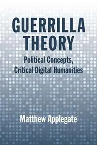 Bestel Nu Guerrilla Theory Political Concepts, Critical Digital Humanities - Matthew Applegate - Libro in lingua inglese - Northwestern University Press -