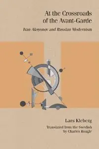 At the Crossroads of the Avant-Garde Ivan Aksyonov and Russian Modernism - Lars Kleberg - Libro in lingua inglese - Northwestern University Press - Studies in Russian Literature and Theory Hoge Kwaliteit
