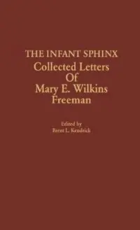 The Infant Sphinx Collected Letters of Mary E. Wilkins Freeman - Brent L. Kendrick - Libro in lingua inglese - Scarecrow Press - Koopje