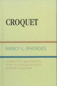 Croquet An Annotated Bibliography from the Rendell Rhoades Croquet Collection - Nancy L. Rhoades - Libro in lingua inglese - Scarecrow Press - Bestseller
