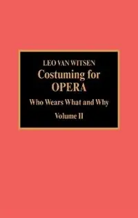 Costuming for Opera Who Wears What and Why - Leo Van Witsen - Libro in lingua inglese - Scarecrow Press - Korting