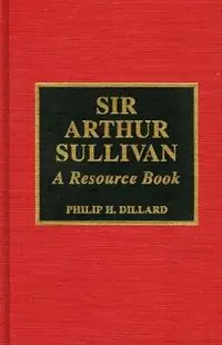 Uitverkoop Sir Arthur Sullivan A Resource Book - Philip H. Dillard - Libro in lingua inglese - Scarecrow Press -