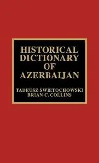 Historical Dictionary of Azerbaijan - Tadeusz Swietochowski - Brian C. Collins - Libro in lingua inglese - Scarecrow Press - Historical Dictionaries of Asia, Oceania, and the Middle East Premium