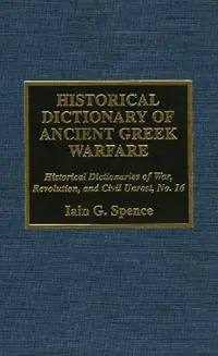 Laatste Kans Historical Dictionary of Ancient Greek Warfare - Iain Spence - Libro in lingua inglese - Scarecrow Press - Historical Dictionaries of War, Revolution, and Civil Unrest