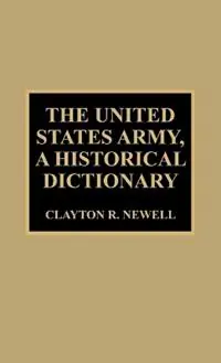 The United States Army, A Historical Dictionary - Clayton R. Newell - Libro in lingua inglese - Scarecrow Press - Historical Dictionaries of War, Revolution, and Civil Unrest Beperkte Voorraad