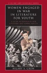 Women Engaged in War in Literature for Youth A Guide to Resources for Children and Young Adults - Hilary S. Crew - Libro in lingua inglese - Scarecrow Press - Literature for Youth Series Express Levering