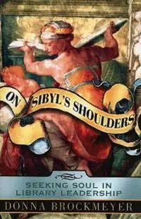 Bestseller On Sibyl‘s Shoulders Seeking Soul in Library Leadership - Donna Brockmeyer - Libro in lingua inglese - Scarecrow Press -