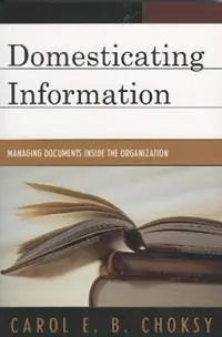 Domesticating Information Managing Documents Inside the Organization - Carol E. B. Choksy - Libro in lingua inglese - Scarecrow Press - Snelle Levering