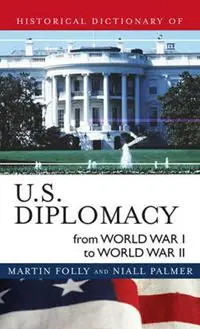 Koopje Historical Dictionary of U.S. Diplomacy from World War I through World War II - Martin Folly - Niall Palmer - Libro in lingua inglese - Scarecrow Press - Historical Dictionaries of Diplomacy and Foreign Relations