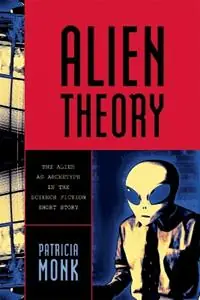 Alien Theory The Alien as Archetype in the Science Fiction Short Story - Patricia Monk - Libro in lingua inglese - Scarecrow Press - Koop Vandaag