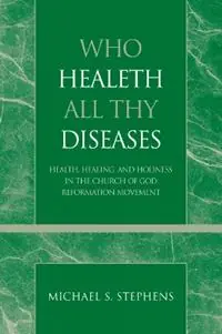 Meest Verkocht Who Healeth All Thy Diseases Health, Healing, and Holiness in the Church of God Reformation Movement - Michael S. Stephens - Libro in lingua inglese - Scarecrow Press - Pentecostal and Charismatic Studies