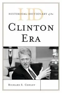Historical Dictionary of the Clinton Era - Richard S. Conley - Libro in lingua inglese - Scarecrow Press - Historical Dictionaries of U.S. Politics and Political Eras Direct Beschikbaar
