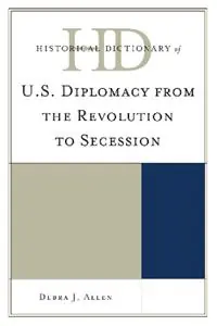 Historical Dictionary of U.S. Diplomacy from the Revolution to Secession - Debra J. Allen - Libro in lingua inglese - Scarecrow Press - Historical Dictionaries of Diplomacy and Foreign Relations Laatste Versie