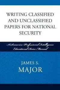 Aanbieding Writing Classified and Unclassified Papers for National Security A Scarecrow Professional Intelligence Education Series Manual - James S. Major - Libro in lingua inglese - Scarecrow Press - Security and Professional Intelligence Education Series