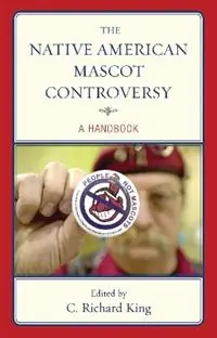 The Native American Mascot Controversy A Handbook - C. Richard King - Libro in lingua inglese - Scarecrow Press - Koop Online