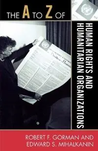 The A to Z of Human Rights and Humanitarian Organizations - Robert F. Gorman - Edward S. Mihalkanin - Libro in lingua inglese - Scarecrow Press - The A to Z Guide Series Tijdelijk Beschikbaar
