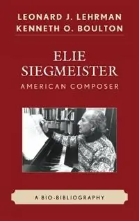 Gratis Retour Elie Siegmeister, American Composer A Bio-Bibliography - Leonard J. Lehrman - Kenneth O. Boulton - Libro in lingua inglese - Scarecrow Press -