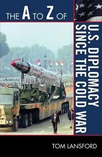 The A to Z of U.S. Diplomacy since the Cold War - Tom Lansford - Libro in lingua inglese - Scarecrow Press - The A to Z Guide Series Direct Beschikbaar