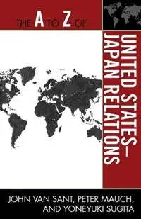 Premium The A to Z of United States-Japan Relations - John Van Sant - Peter Mauch - Libro in lingua inglese - Scarecrow Press - The A to Z Guide Series