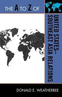 The A to Z of United States-Southeast Asia Relations - Donald E. Weatherbee - Libro in lingua inglese - Scarecrow Press - The A to Z Guide Series Betrouwbaar