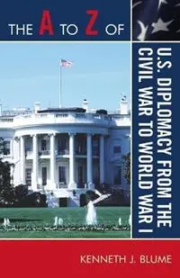 The A to Z of U.S. Diplomacy from the Civil War to World War I - Kenneth J. Blume - Libro in lingua inglese - Scarecrow Press - The A to Z Guide Series Beste Prijs