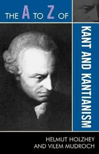 The A to Z of Kant and Kantianism - Helmut Holzhey - Vilem Mudroch - Libro in lingua inglese - Scarecrow Press - The A to Z Guide Series Hete Deal