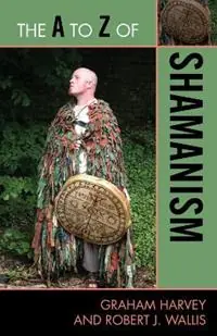 Beperkt Aanbod The A to Z of Shamanism - Graham Harvey - Robert J. Wallis - Libro in lingua inglese - Scarecrow Press - The A to Z Guide Series