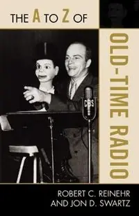 The A to Z of Old Time Radio - Robert C. Reinehr - Jon D. Swartz - Libro in lingua inglese - Scarecrow Press - The A to Z Guide Series Favoriet