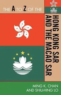 The A to Z of the Hong Kong SAR and the Macao SAR - Ming K. Chan - Sonny Shiu-Hing Lo - Libro in lingua inglese - Scarecrow Press - The A to Z Guide Series Must-Have