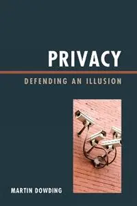 Finale Uitverkoop Privacy Defending an Illusion - Martin Dowding - Libro in lingua inglese - Scarecrow Press -