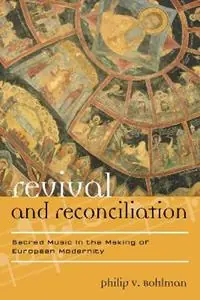 Revival and Reconciliation Sacred Music in the Making of European Modernity - Philip V. Bohlman - Libro in lingua inglese - Scarecrow Press - Europea Ethnomusicologies and Modernities Shop Nu