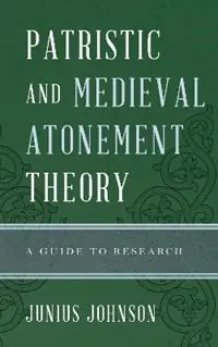 Lage Kosten Patristic and Medieval Atonement Theory A Guide to Research - Junius Johnson - Libro in lingua inglese - Rowman & Littlefield - Illuminations Guides to Research in Religion