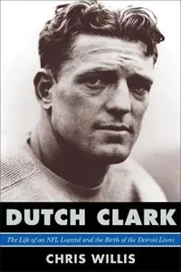 Koop Vandaag Dutch Clark The Life of an NFL Legend and the Birth of the Detroit Lions - Chris Willis - Libro in lingua inglese - Scarecrow Press -