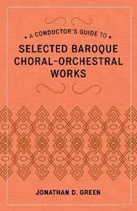 A Conductor‘s Guide to Selected Baroque Choral-Orchestral Works - Jonathan D. Green - Libro in lingua inglese - Bloomsbury Publishing Plc - Betaalbaar