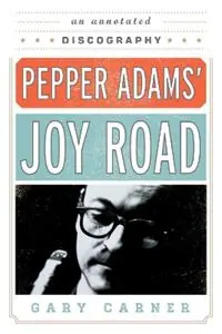 Alleen Vandaag Pepper Adams‘ Joy Road An Annotated Discography - Gary Carner - Libro in lingua inglese - Scarecrow Press - Studies in Jazz