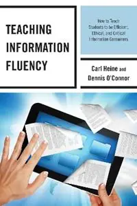 Teaching Information Fluency How to Teach Students to Be Efficient, Ethical, and Critical Information Consumers - Carl Heine - Dennis O‘Connor - Libro in lingua inglese - Scarecrow Press - Koopje