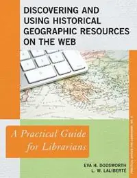 Discovering and Using Historical Geographic Resources on the Web A Practical Guide for Librarians - Eva H. Dodsworth - L. W. Laliberté - Libro in lingua inglese - Rowman & Littlefield - Practical Guides for Librarians Fabrieksprijs
