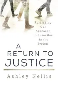 Tijdelijk Beschikbaar A Return to Justice Rethinking our Approach to Juveniles in the System - Ashley Nellis - Libro in lingua inglese - Bloomsbury Publishing Plc -