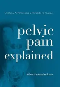 Pelvic Pain Explained What You Need to Know - Stephanie A. Prendergast - Elizabeth H. Akincilar - Libro in lingua inglese - Bloomsbury Publishing Plc - Superprijs