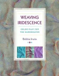 Laatste Kans Weaving Iridescence Color Play for the Handweaver - Bobbie Irwin - Libro in lingua inglese - Stackpole Books -